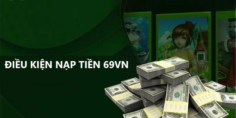 Hướng Dẫn Nạp Tiền 69VN Hiệu Quả Và An Toàn 1 Điều kiện cần đáp ứng để nạp tiền 69VN thành công